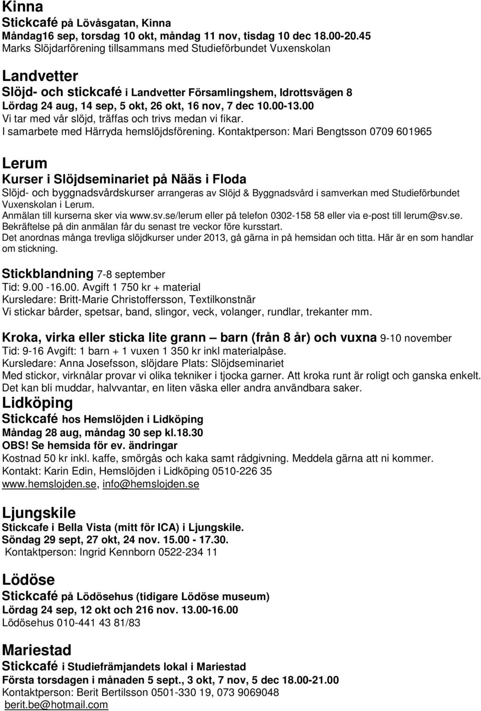 00-13.00 Vi tar med vår slöjd, träffas och trivs medan vi fikar. I samarbete med Härryda hemslöjdsförening.