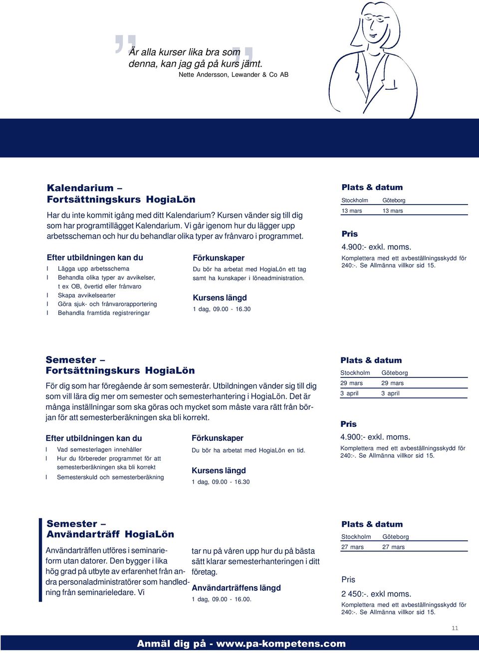 Efter utbidningen kan du Lägga upp arbetsschema Behanda oika typer av avvikeser, t ex OB, övertid eer frånvaro Skapa avvikesearter Göra sjuk- och frånvarorapportering Behanda framtida registreringar