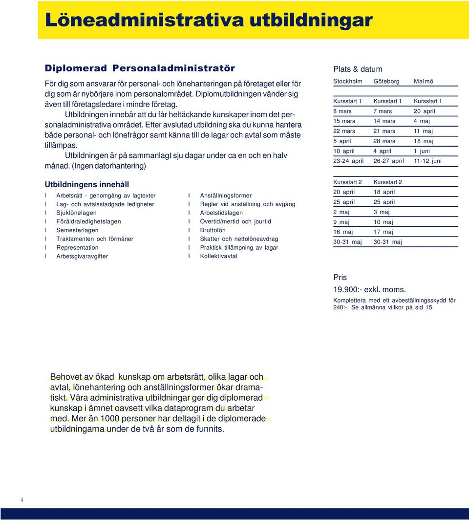 Efter avsutad utbidning ska du kunna hantera både persona- och önefrågor samt känna ti de agar och avta som måste tiämpas. Utbidningen är på sammanagt sju dagar under ca en och en hav månad.