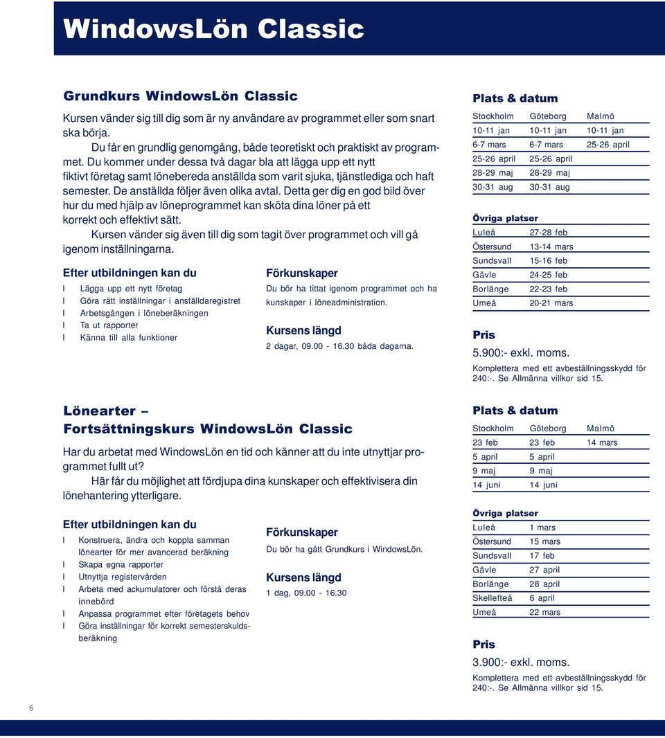 Du kommer under dessa två dagar ba att ägga upp ett nytt fiktivt företag samt önebereda anstäda som varit sjuka, tjänstediga och haft semester. De anstäda föjer även oika avta.