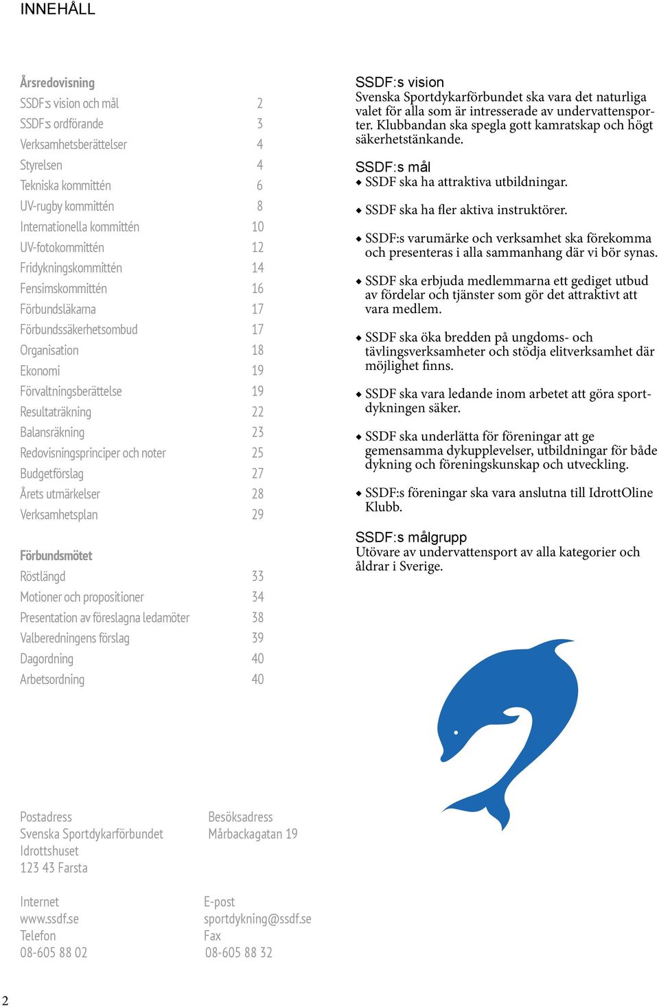 och noter 25 Budgetförslag 27 Årets utmärkelser 28 Verksamhetsplan 29 Förbundsmötet Röstlängd 33 Motioner och propositioner 34 Presentation av föreslagna ledamöter 38 Valberedningens förslag 39