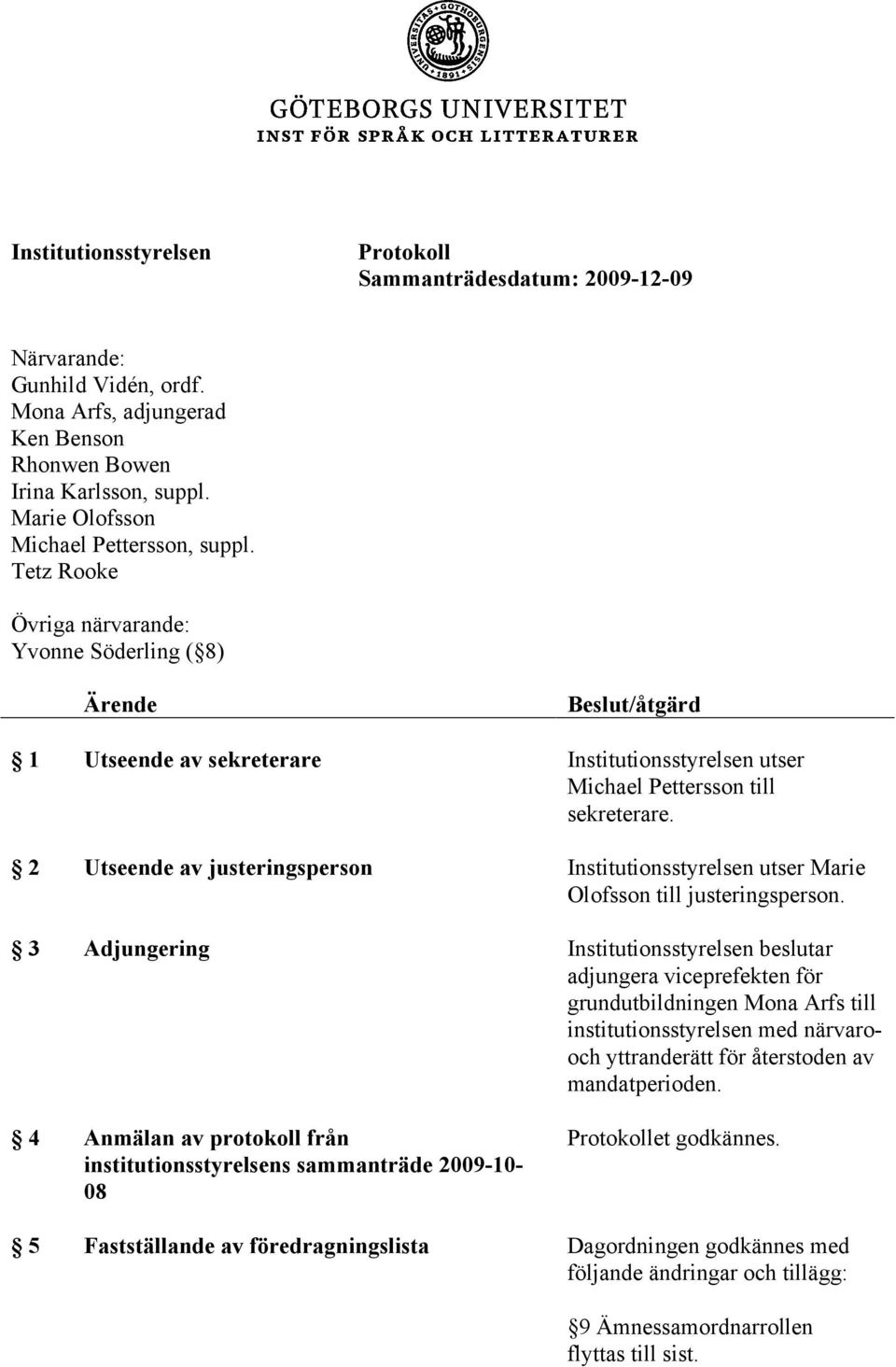 2 Utseende av justeringsperson Institutionsstyrelsen utser Marie Olofsson till justeringsperson.