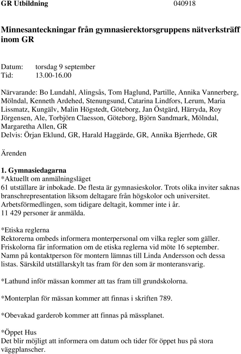 Östgärd, Härryda, Roy Jörgensen, Ale, Torbjörn Claesson, Göteborg, Björn Sandmark, Mölndal, Margaretha Allen, GR Delvis: Örjan Eklund, GR, Harald Haggärde, GR, Annika Bjerrhede, GR Ärenden 1.