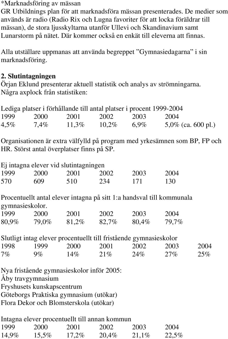 Där kommer också en enkät till eleverna att finnas. Alla utställare uppmanas att använda begreppet Gymnasiedagarna i sin marknadsföring. 2.