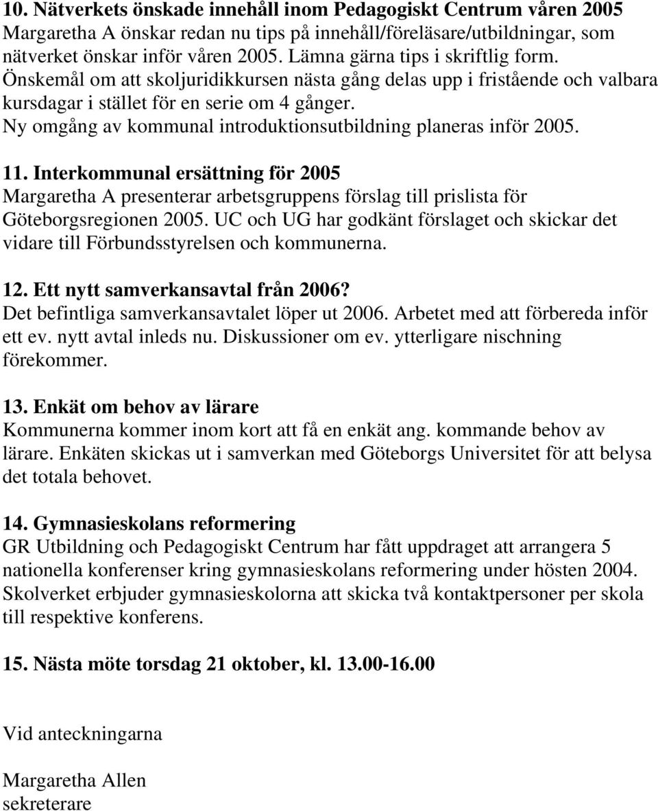 Ny omgång av kommunal introduktionsutbildning planeras inför 2005. 11. Interkommunal ersättning för 2005 Margaretha A presenterar arbetsgruppens förslag till prislista för Göteborgsregionen 2005.
