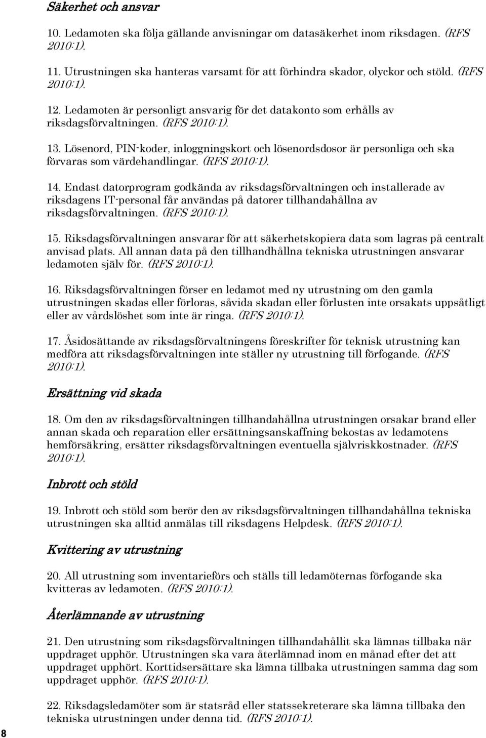 Lösenord, PIN-koder, inloggningskort och lösenordsdosor är personliga och ska förvaras som värdehandlingar. (RFS 2010:1). 14.