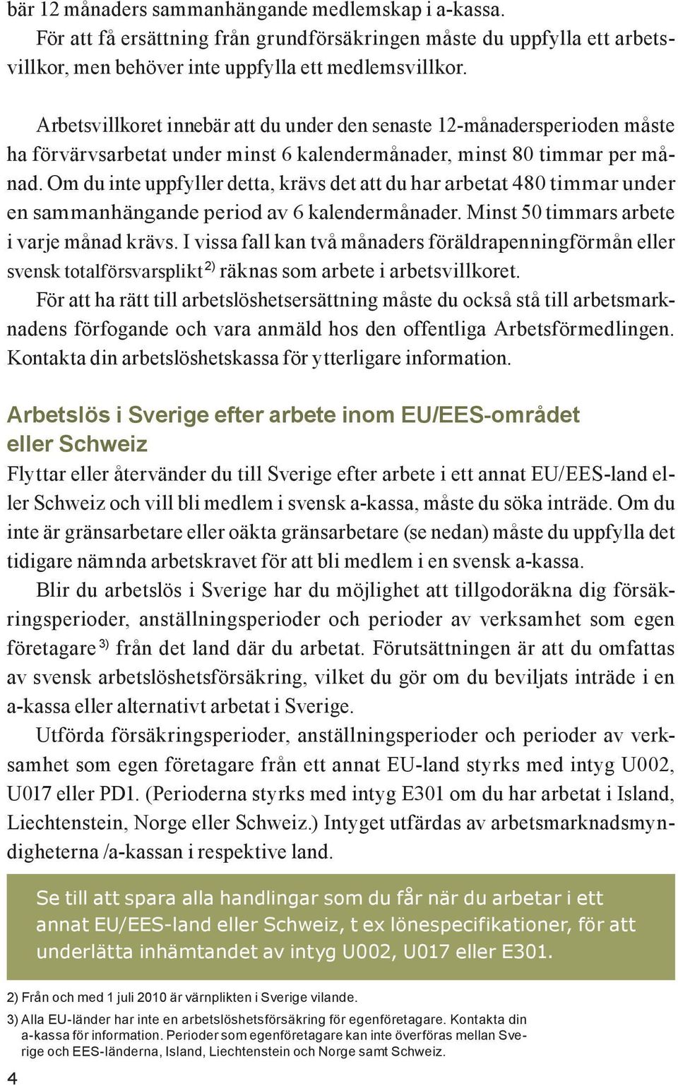 Om du inte uppfyller detta, krävs det att du har arbetat 480 timmar under en sammanhängande period av 6 kalendermånader. Minst 50 timmars arbete i varje månad krävs.