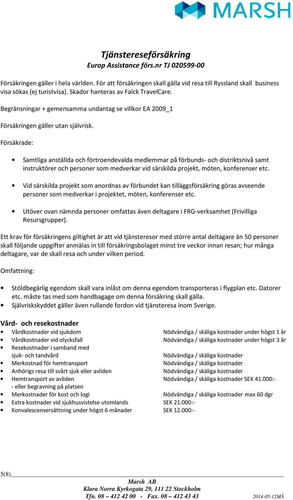 Försäkrade: Samtliga anställda och förtroendevalda medlemmar på förbunds- och distriktsnivå samt instruktörer och personer som medverkar vid särskilda projekt, möten, konferenser etc.