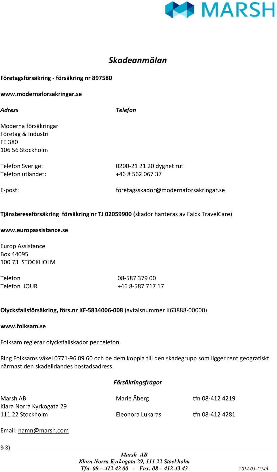 foretagsskador@modernaforsakringar.se Tjänstereseförsäkring försäkring nr TJ 02059900 (skador hanteras av Falck TravelCare) www.europassistance.