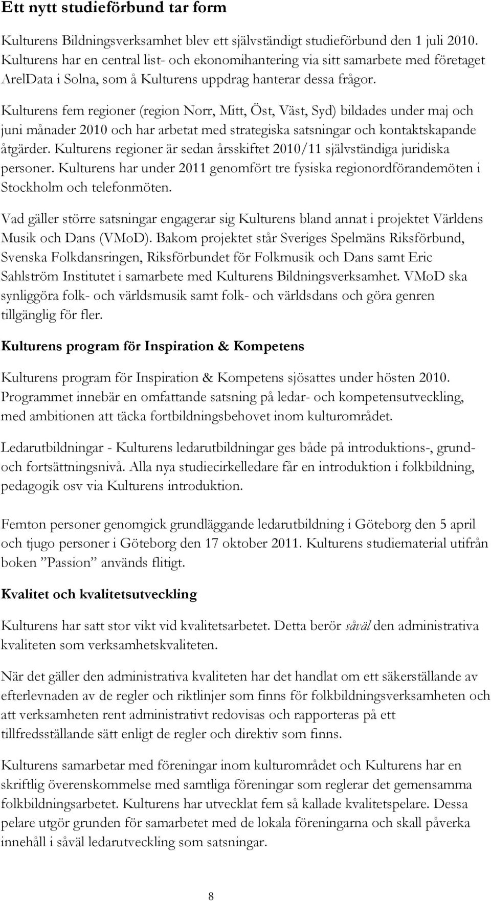 Kulturens fem regioner (region Norr, Mitt, Öst, Väst, Syd) bildades under maj och juni månader 2010 och har arbetat med strategiska satsningar och kontaktskapande åtgärder.