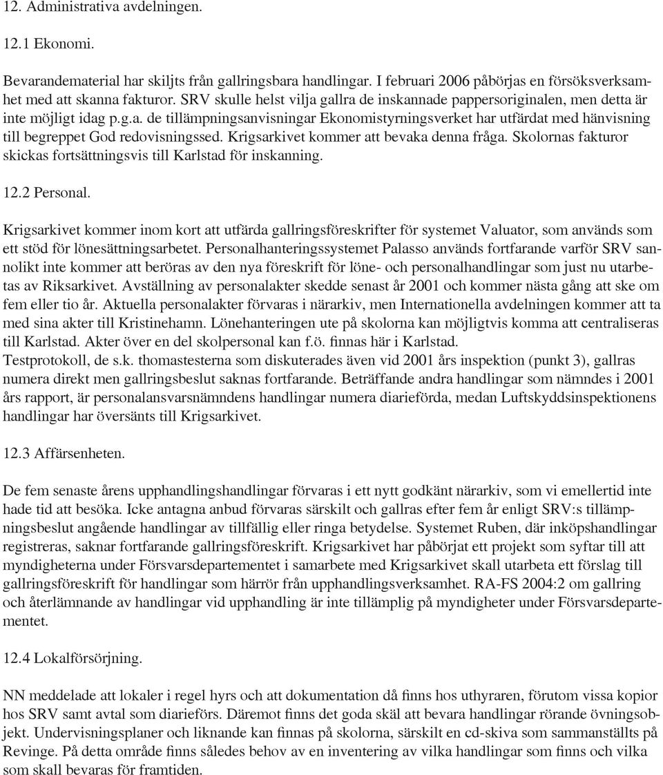 Krigsarkivet kommer att bevaka denna fråga. Skolornas fakturor skickas fortsättningsvis till Karlstad för inskanning. 12.2 Personal.