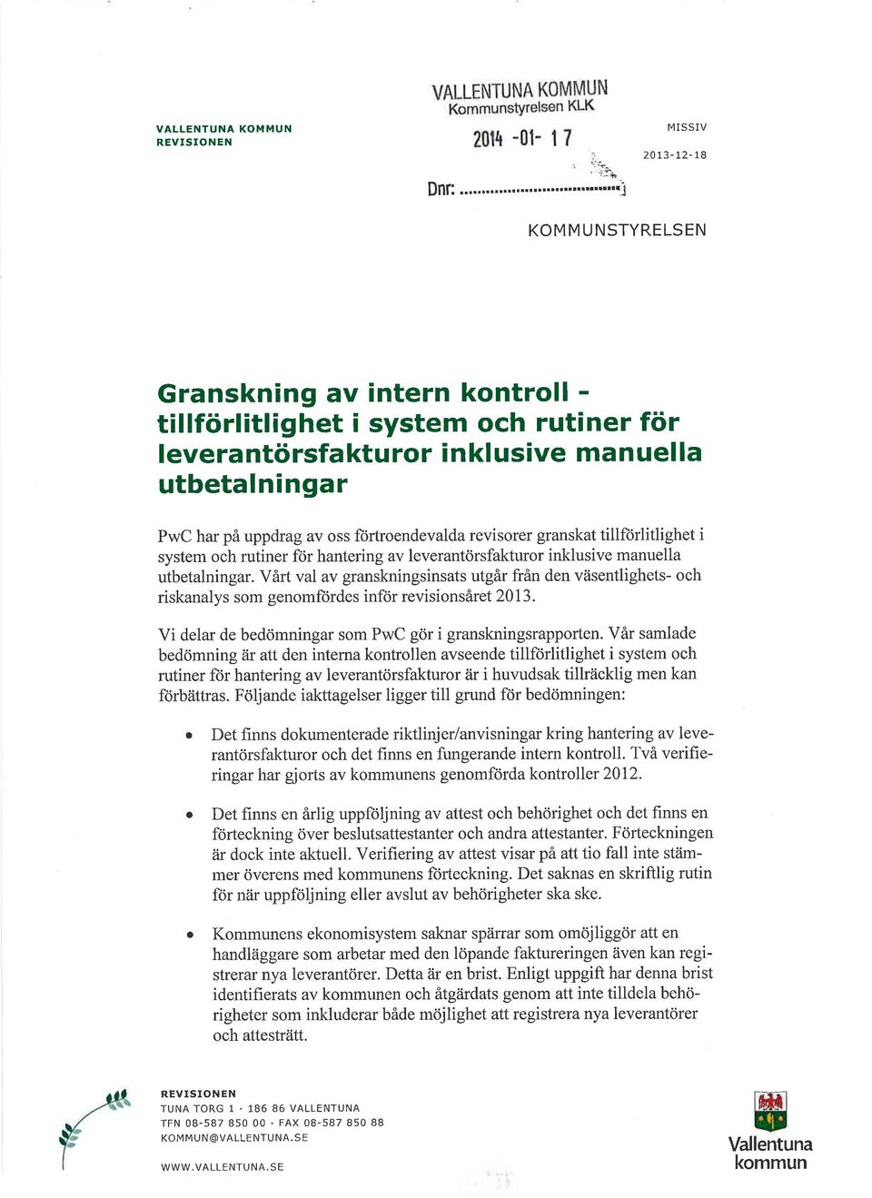 Vårt vl v grnskningsinsts utgår från den väsentlighets- och risknlys som genomftjrdes inför revisionsåret 2013. Vi delr de bedömningr som gör i grnskningsrpporten.