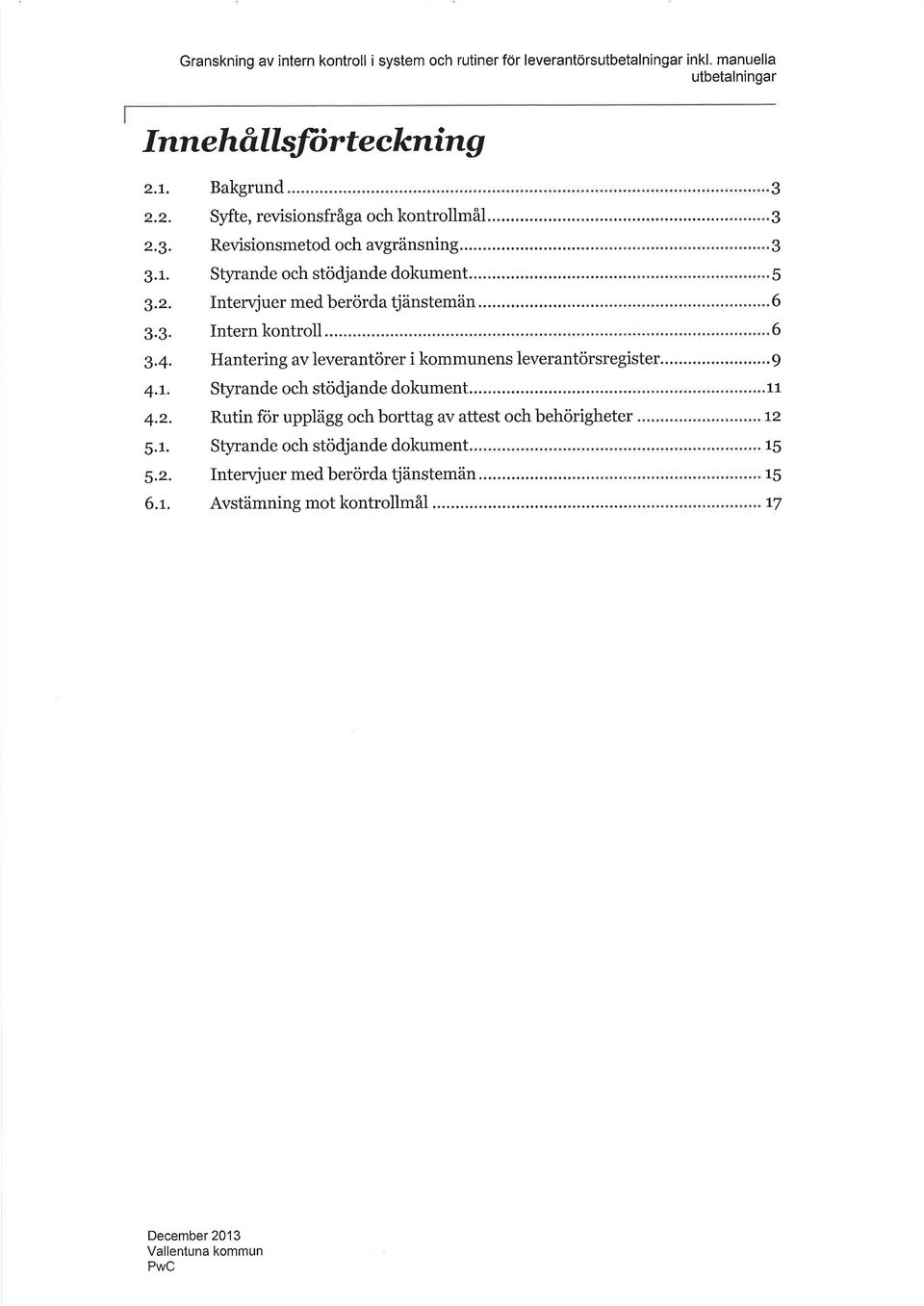 .. Intervjuer med berörd tj änstemän... Intern kontroll... Hntering v leverntörer i kommunens leverntörsregister.. Styrnde och stödjnde dokument.