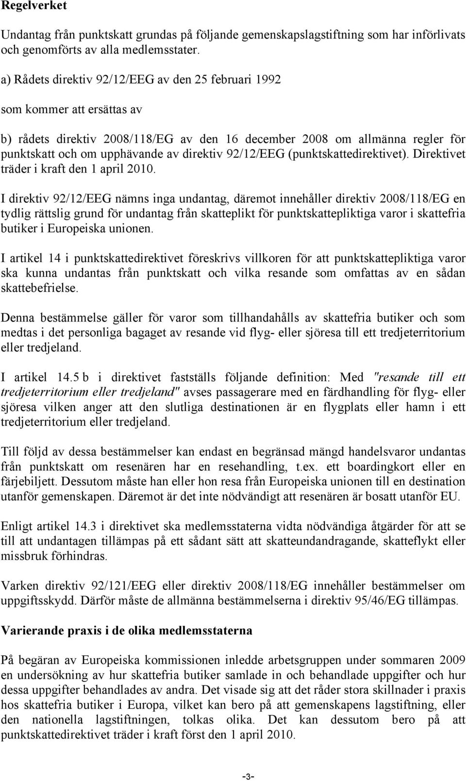 92/12/EEG (punktskattedirektivet). Direktivet träder i kraft den 1 april 2010.