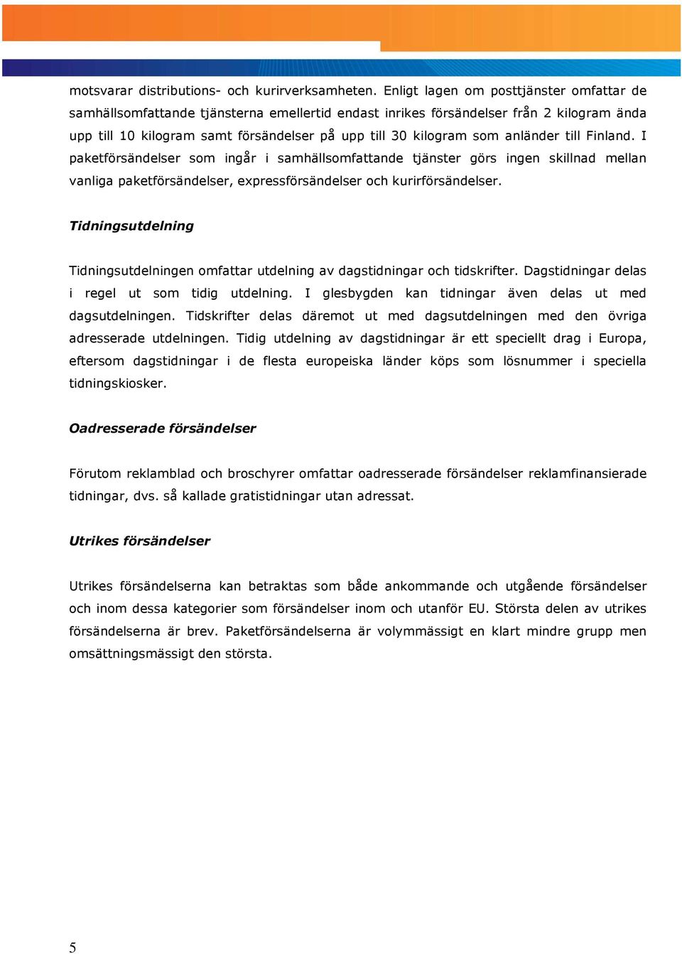 anländer till Finland. I paketförsändelser som ingår i samhällsomfattande tjänster görs ingen skillnad mellan vanliga paketförsändelser, expressförsändelser och kurirförsändelser.