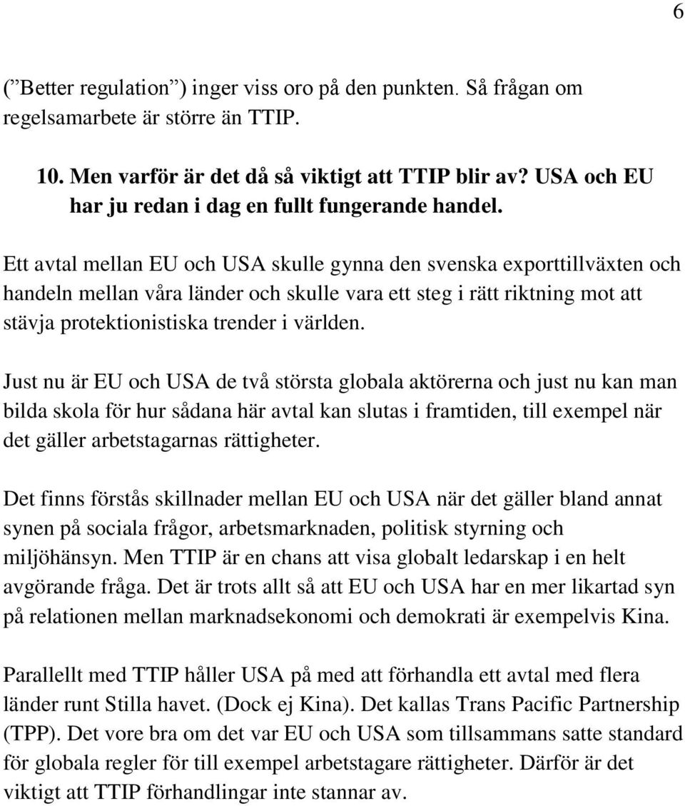 Ett avtal mellan EU och USA skulle gynna den svenska exporttillväxten och handeln mellan våra länder och skulle vara ett steg i rätt riktning mot att stävja protektionistiska trender i världen.