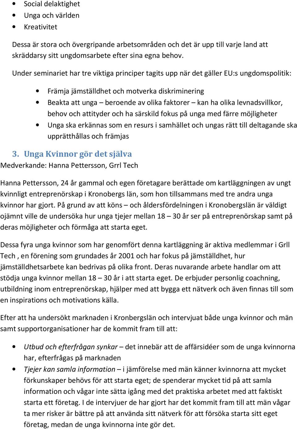 levnadsvillkor, behov och attityder och ha särskild fokus på unga med färre möjligheter Unga ska erkännas som en resurs i samhället och ungas rätt till deltagande ska upprätthållas och främjas 3.