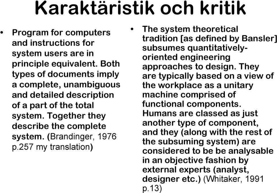 257 my translation) The system theoretical tradition [as defined by Bansler] subsumes quantitativelyoriented engineering approaches to design.