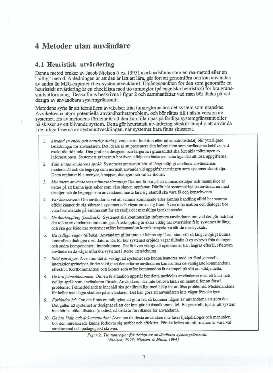 Utgångspunkten för den som genomför en heuristisk utvärdering är en checklista med tio tumregler (på engelska heuristics) för bra gränssnittsutformning.