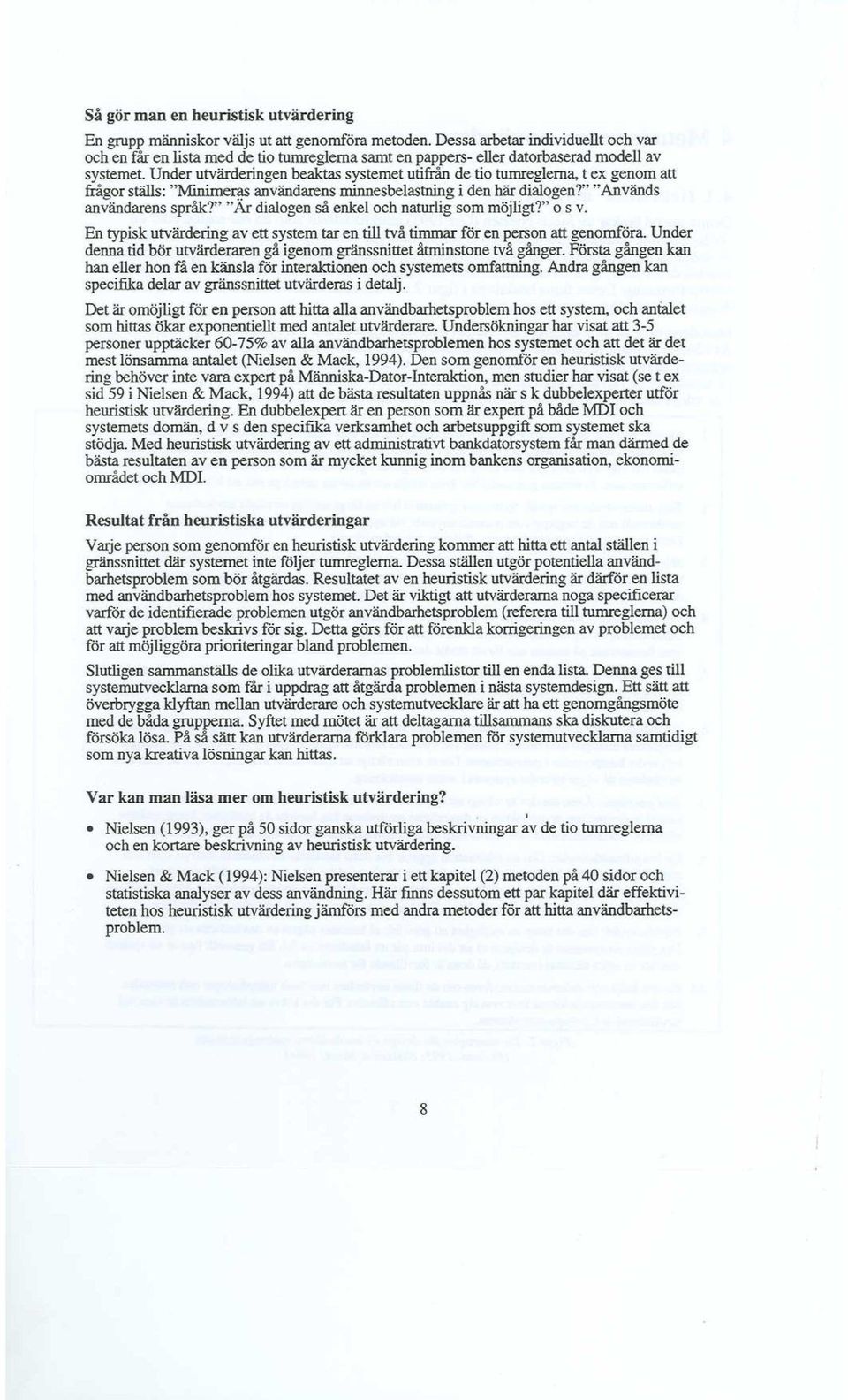 Under utvärderingen beak-tas systemet utifrån de tio tumreglerna, t ex genom att frågor ställs: "Minime~ användarens minnesbelastning i den här dialogen?" "Används användarens språk?