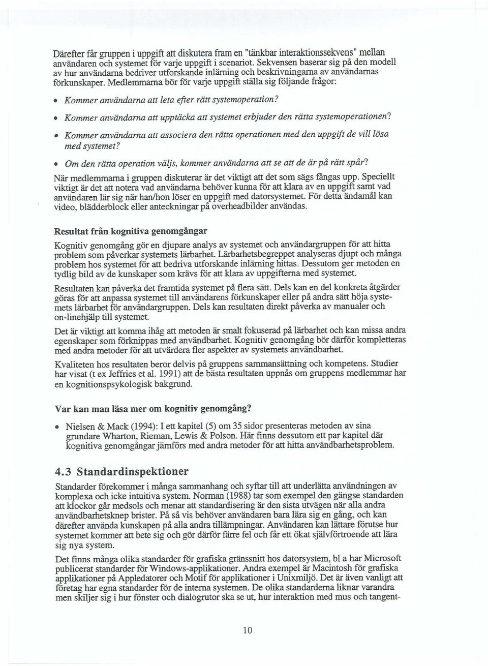 Medlemmarna bör för vmje uppgift ställa sig följande frågor: Kommer användarna att leta efter rätt systemoperation? Kommer användarna att upptäcka att systemet erbjuder den rätta systemoperationen?