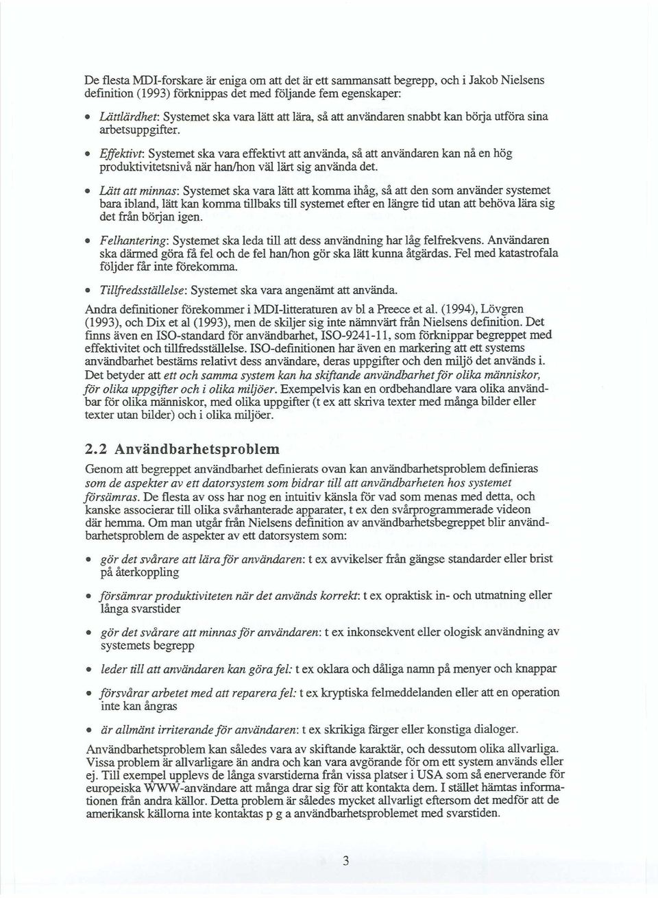 Effektivt: Systemet ska vara effektivt att använda, så att användaren kan nå en hög produktivitetsnivå när han/hon väl lärt sig använda det.