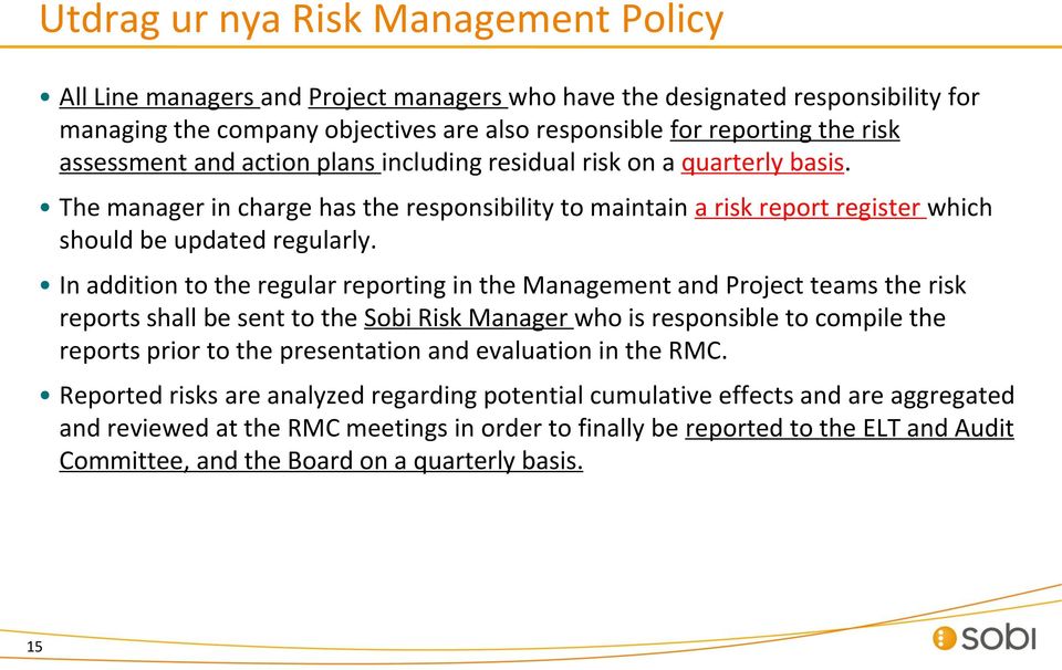 In addition to the regular reporting in the Management and Project teams the risk reports shall be sent to the Sobi Risk Manager who is responsible to compile the reports prior to the presentation