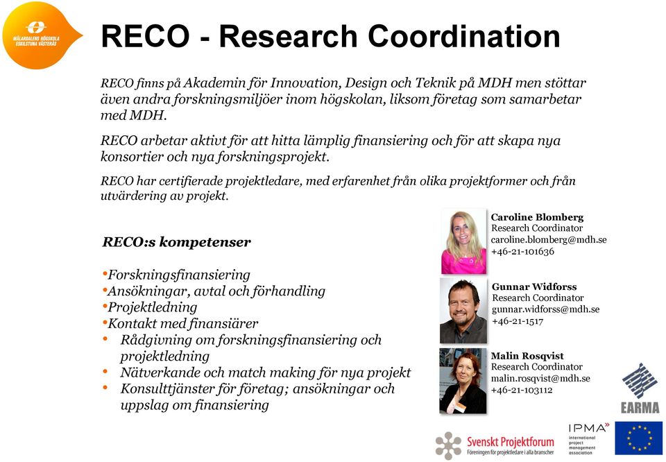 RECO har certifierade projektledare, med erfarenhet från olika projektformer och från utvärdering av projekt.