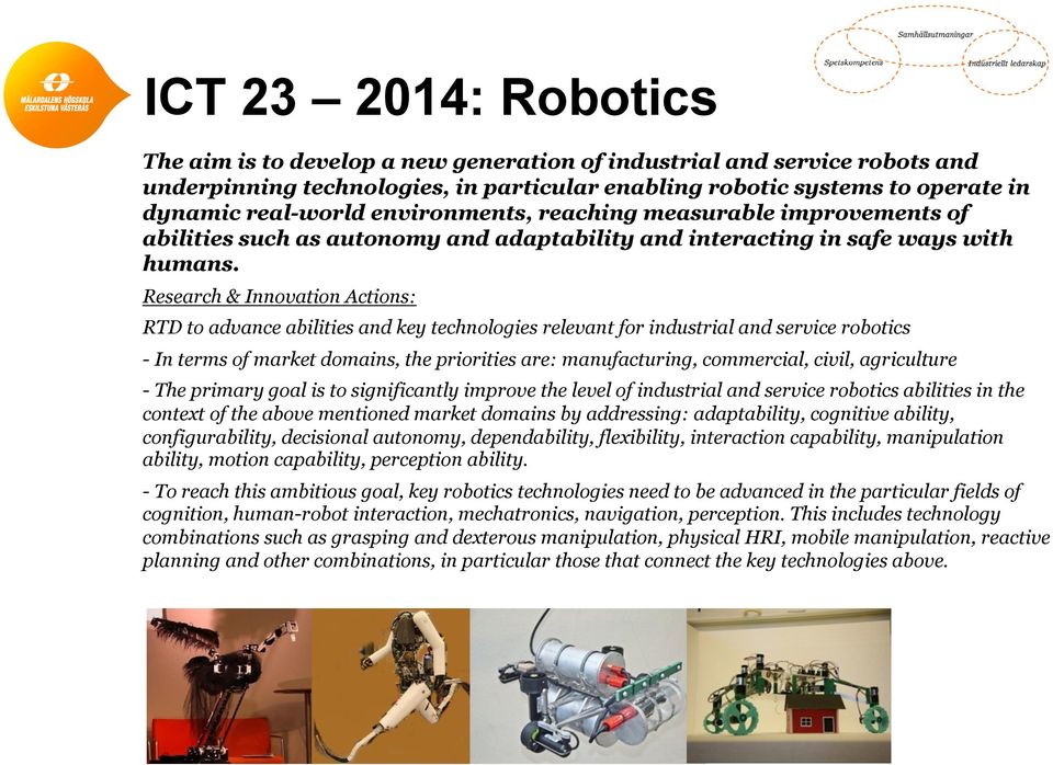 Research & Innovation Actions: RTD to advance abilities and key technologies relevant for industrial and service robotics - In terms of market domains, the priorities are: manufacturing, commercial,