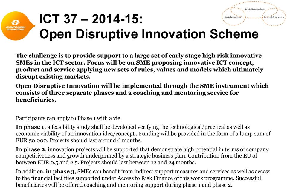 Open Disruptive Innovation will be implemented through the SME instrument which consists of three separate phases and a coaching and mentoring service for beneficiaries.