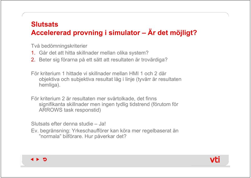 För kriterium 1 hittade vi skillnader mellan HMI 1 och 2 där objektiva och subjektiva resultat låg i linje (tyvärr är resultaten hemliga).