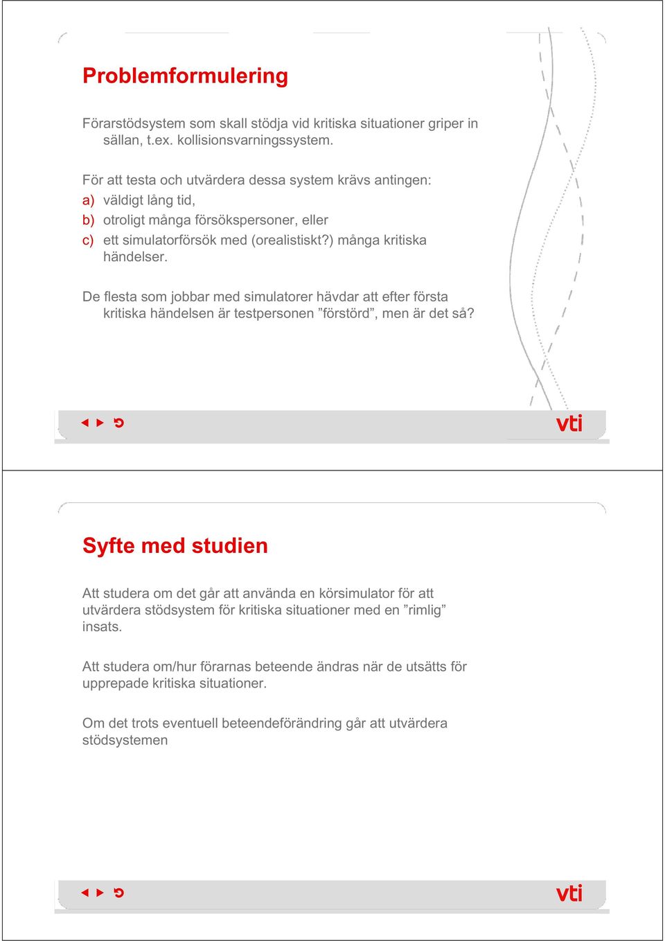 ) många kritiska k händelser. De flesta som jobbar med simulatorer hävdar att efter första kritiska händelsen är testpersonen förstörd, men är det så?