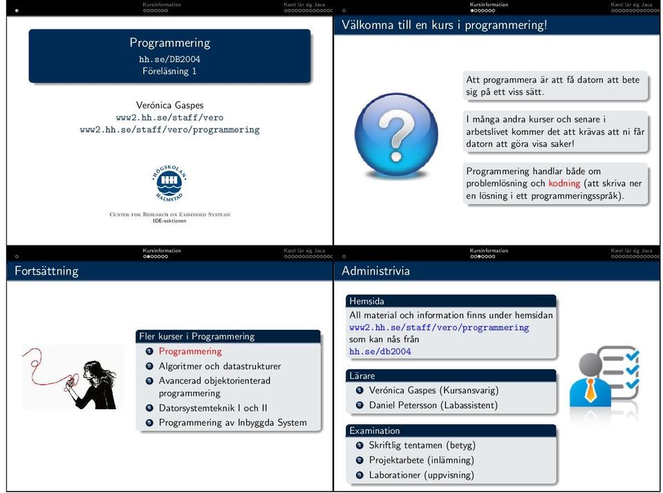 Programmering handlar både om problemlösning och kodning (att skriva ner en lösning i ett programmeringsspråk).