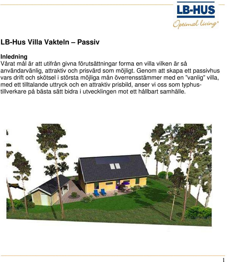Genom att skapa ett passivhus vars drift och skötsel i största möjliga mån överrensstämmer med en vanlig