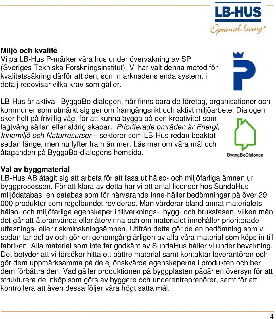 LB-Hus är aktiva i ByggaBo-dialogen, här finns bara de företag, organisationer och kommuner som utmärkt sig genom framgångsrikt och aktivt miljöarbete.