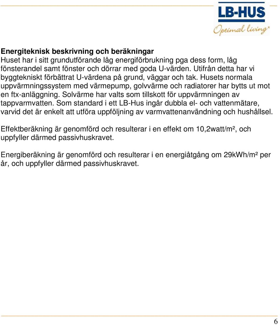 Solvärme har valts som tillskott för uppvärmningen av tappvarmvatten.