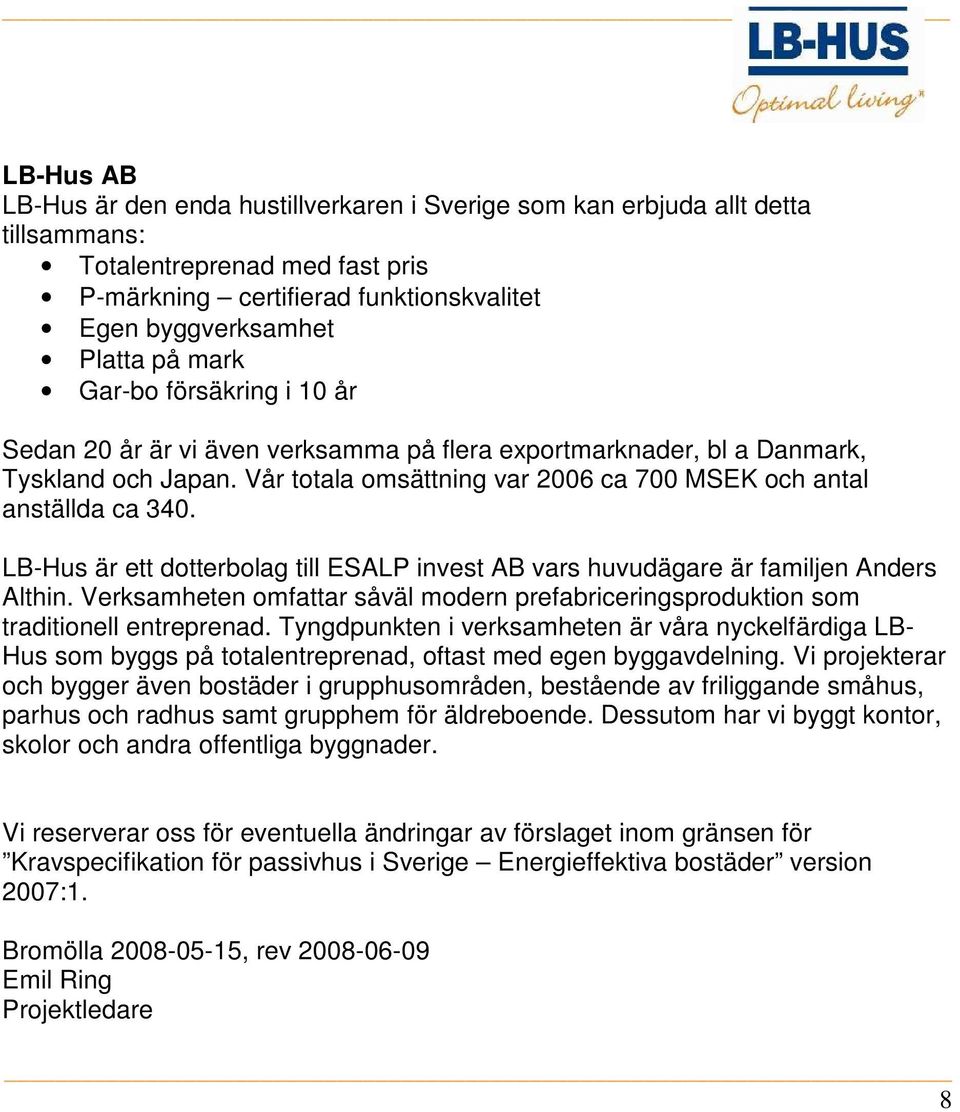 LB-Hus är ett dotterbolag till ESALP invest AB vars huvudägare är familjen Anders Althin. Verksamheten omfattar såväl modern prefabriceringsproduktion som traditionell entreprenad.