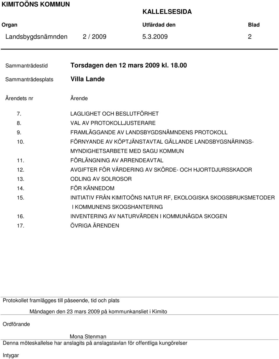 FÖRLÄNGNING AV ARRENDEAVTAL 12. AVGIFTER FÖR VÄRDERING AV SKÖRDE- OCH HJORTDJURSSKADOR 13. ODLING AV SOLROSOR 14. FÖR KÄNNEDOM 15.