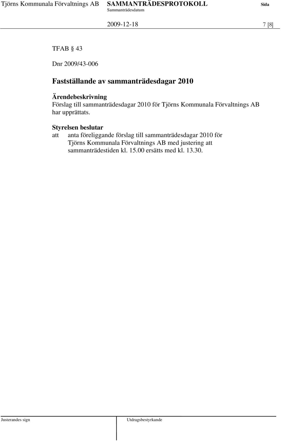 att anta föreliggande förslag till sammanträdesdagar 2010 för Tjörns Kommunala