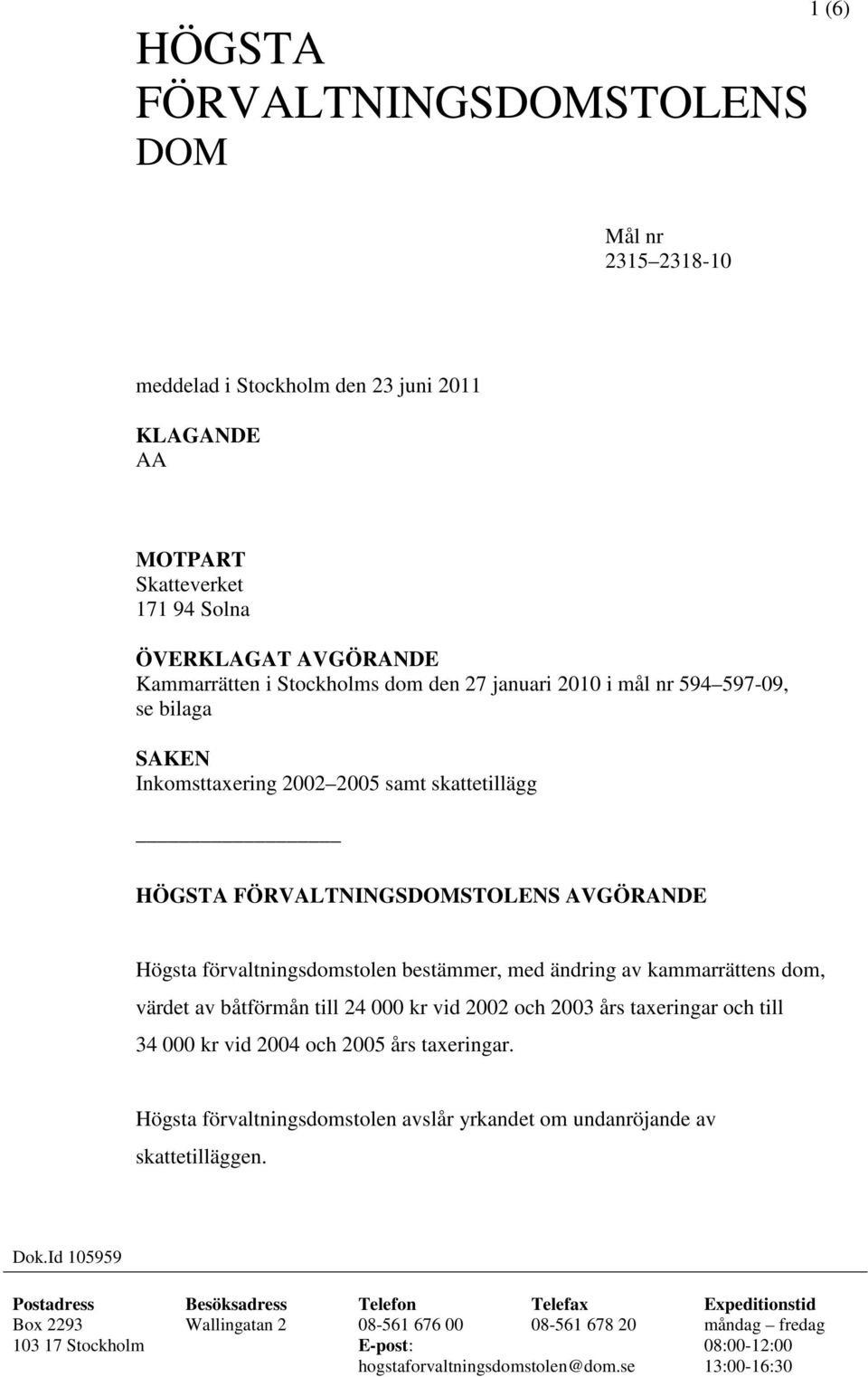 värdet av båtförmån till 24 000 kr vid 2002 och 2003 års taxeringar och till 34 000 kr vid 2004 och 2005 års taxeringar.