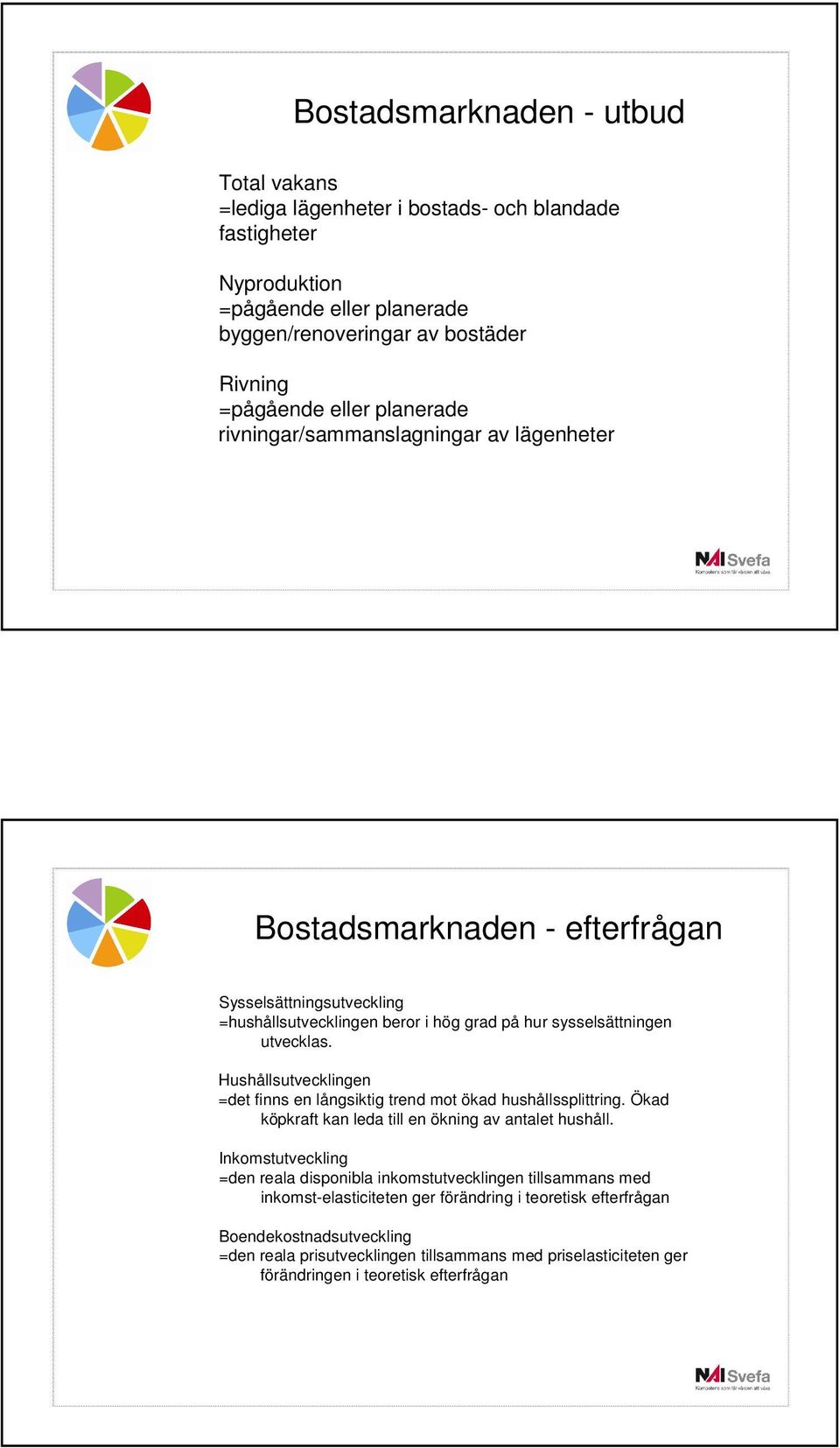 Hushållsutvecklingen =det finns en långsiktig trend mot ökad hushållssplittring. Ökad köpkraft kan leda till en ökning av antalet hushåll.
