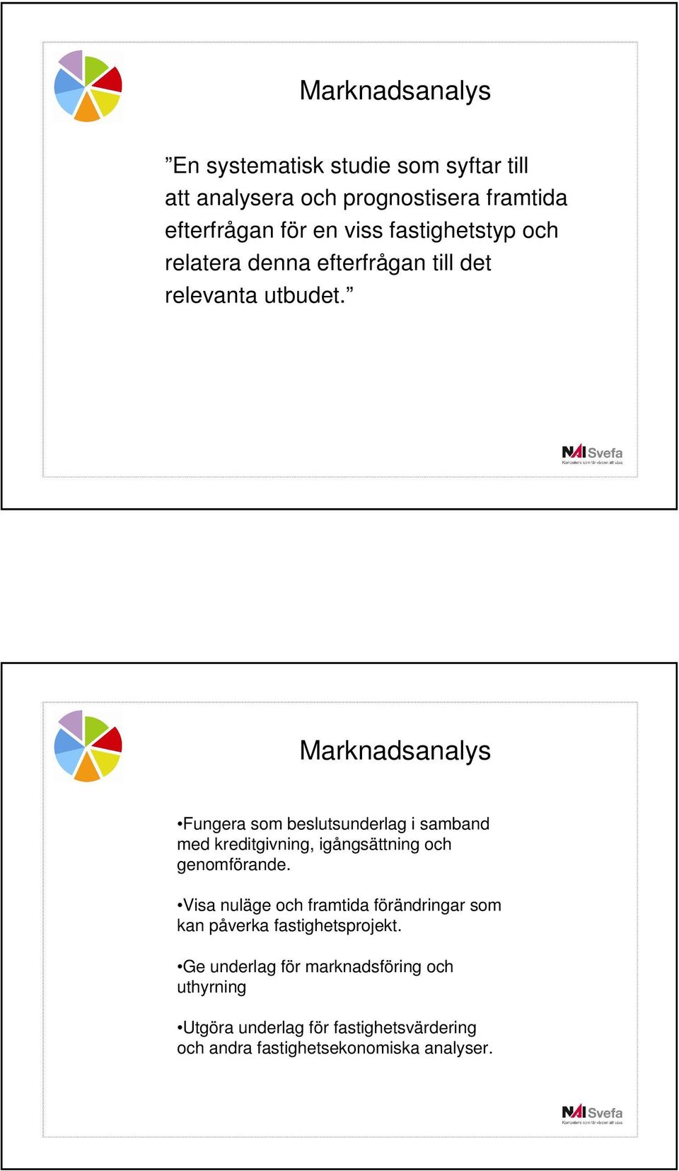 Marknadsanalys Fungera som beslutsunderlag i samband med kreditgivning, igångsättning och genomförande.