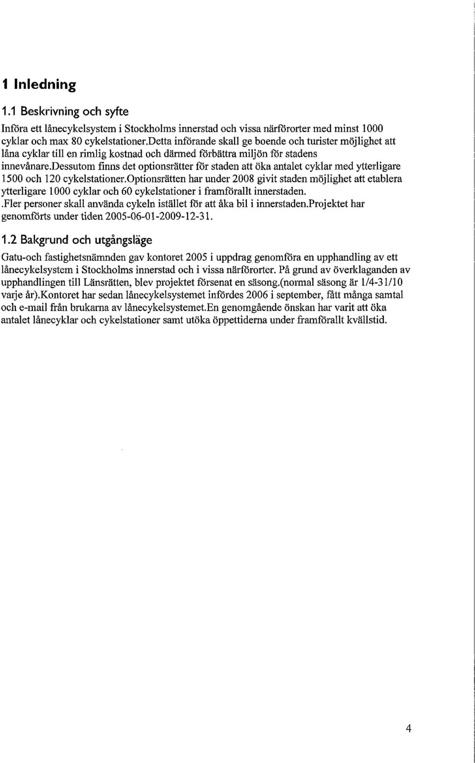 dessutom finns det optionsrätter för staden att öka antalet cyklar med ytterligare 1500 och 120 cykelstationer.