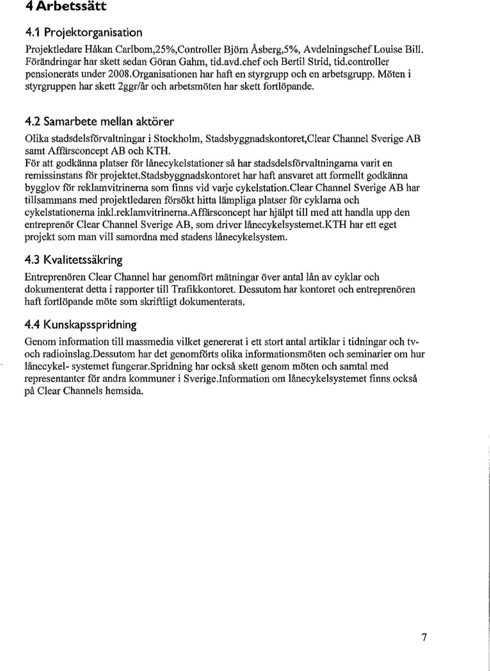 2 Samarbete mellan aktörer Olika stadsdelsförvaltningar i Stoclcholm, Stadsbyggnadskontoret,Clear Channel Sverige AB samt Affärsconcept AB och KTH.