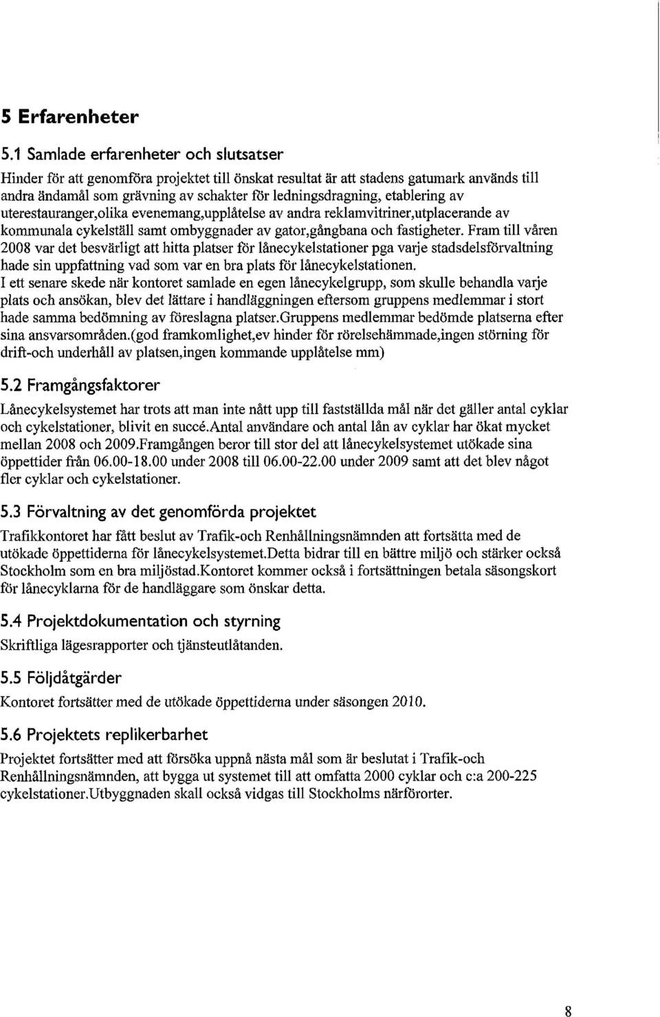 etablering av uterestauranger,olika evenemang,upplåtelse av andra reklamvitriner,utplacerande av kommunala cykelställ samt ombyggnader av gator,gångbana och fastigheter.