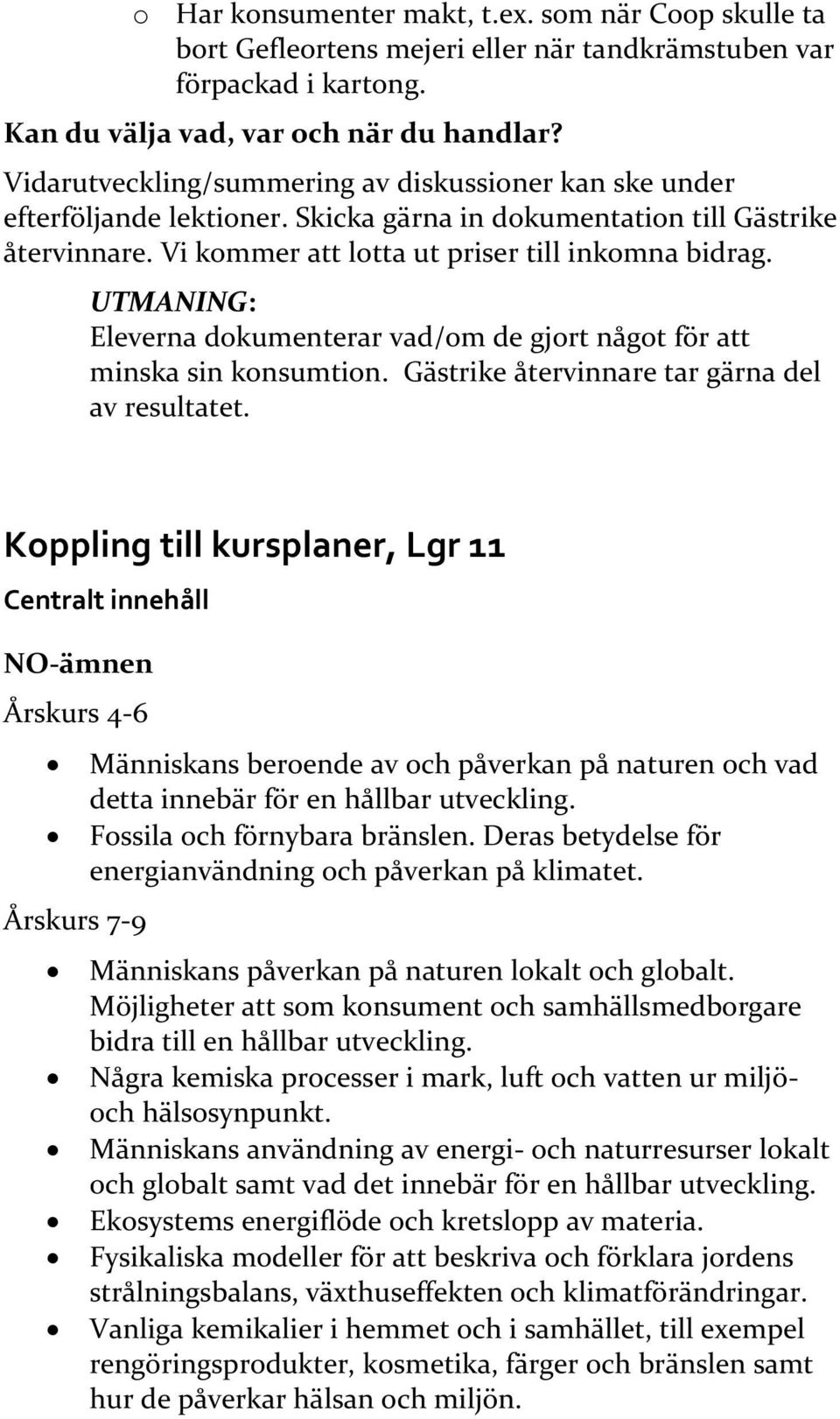 UTMANING: Eleverna dokumenterar vad/om de gjort något för att minska sin konsumtion. Gästrike återvinnare tar gärna del av resultatet.