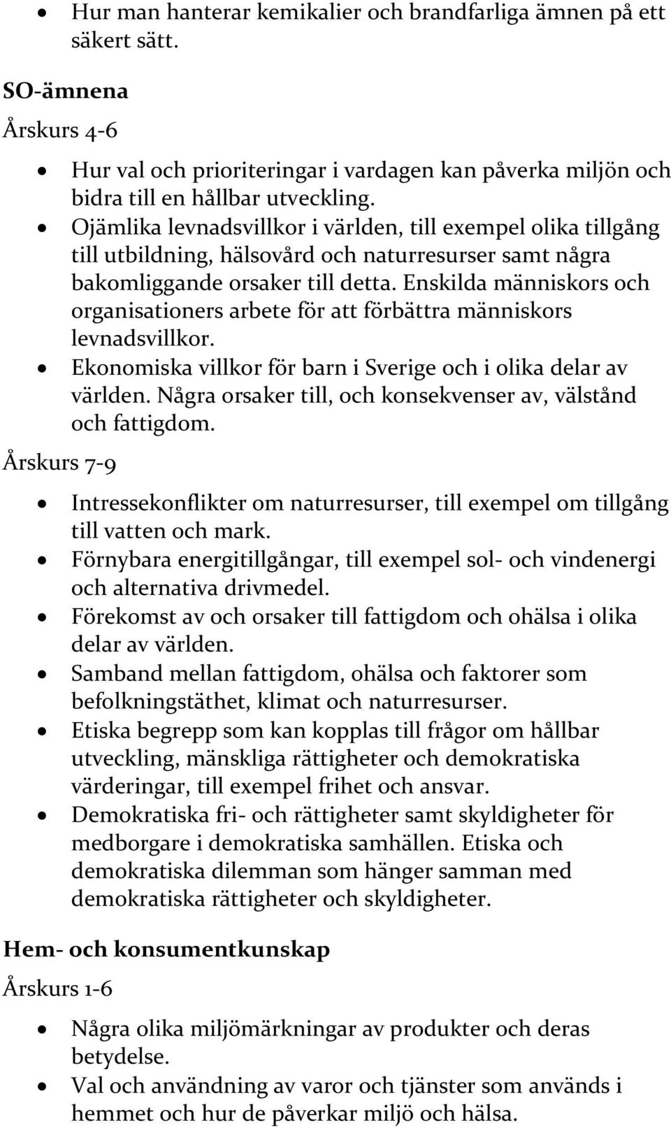 Enskilda människors och organisationers arbete för att förbättra människors levnadsvillkor. Ekonomiska villkor för barn i Sverige och i olika delar av världen.