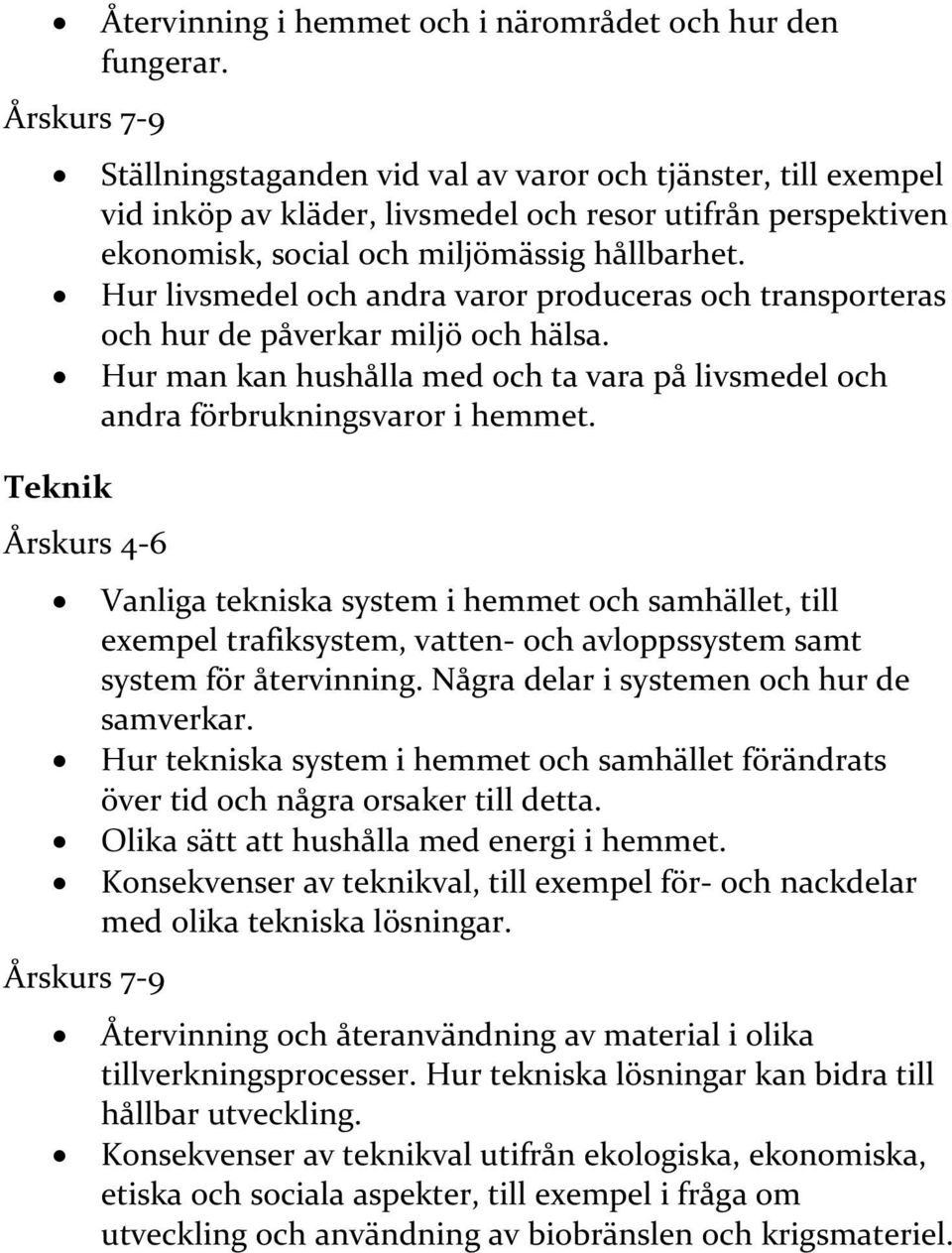 Hur livsmedel och andra varor produceras och transporteras och hur de påverkar miljö och hälsa. Hur man kan hushålla med och ta vara på livsmedel och andra förbrukningsvaror i hemmet.