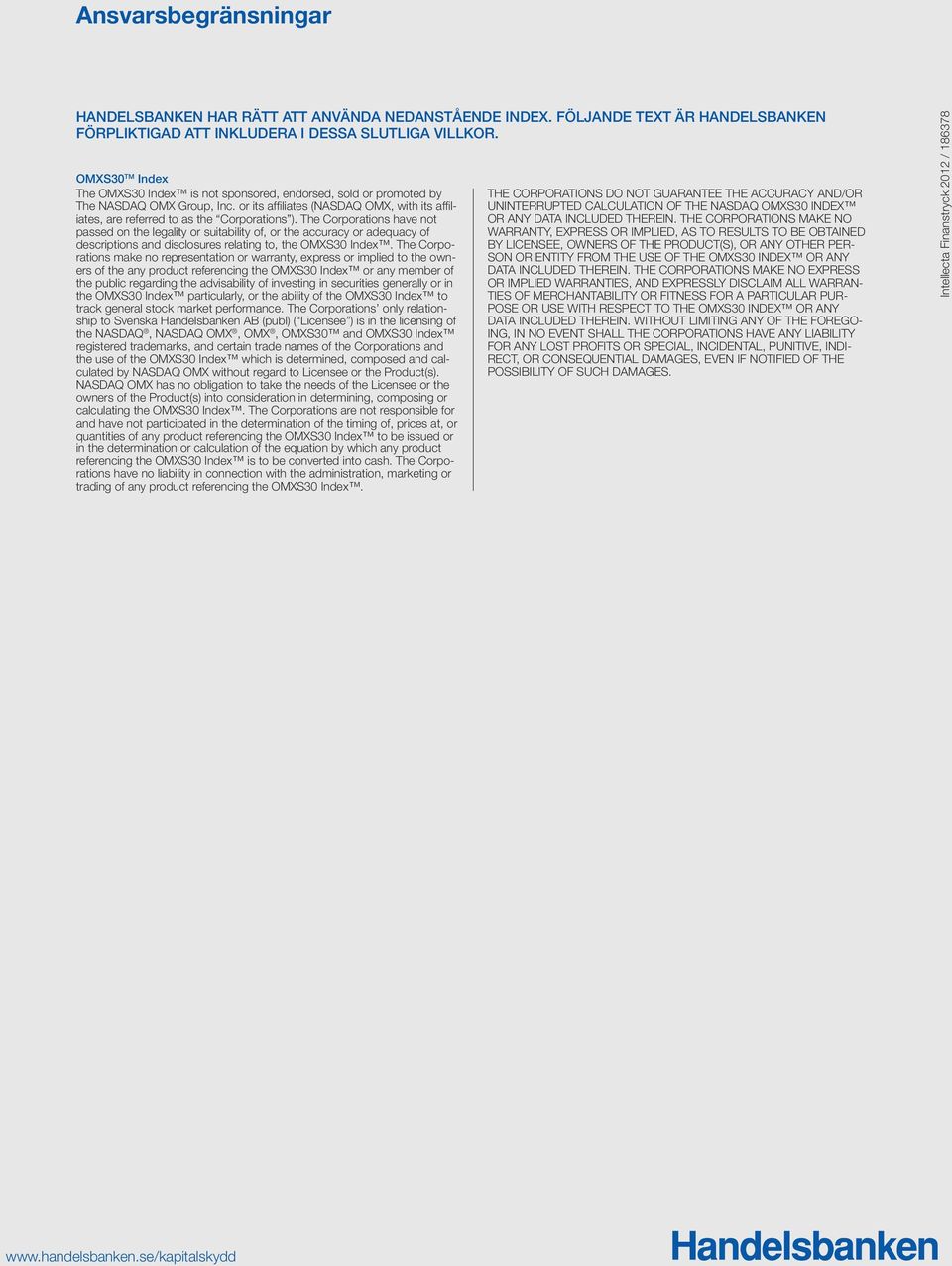 The Corporations have not passed on the legality or suitability of, or the accuracy or adequacy of descriptions and disclosures relating to, the OMXS30 Index.