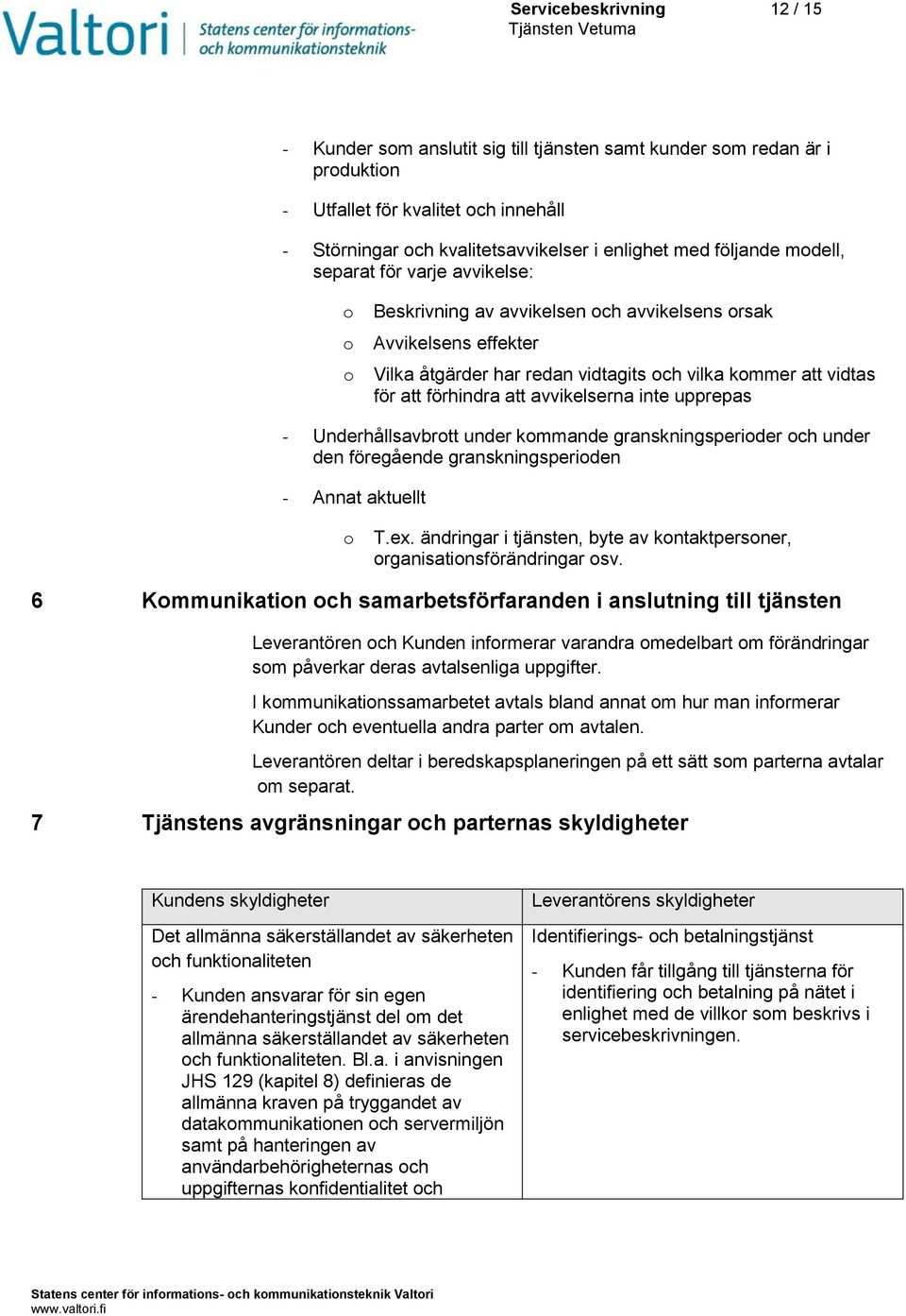 förhindra att avvikelserna inte upprepas - Underhållsavbrott under kommande granskningsperioder och under den föregående granskningsperioden - Annat aktuellt o T.ex.